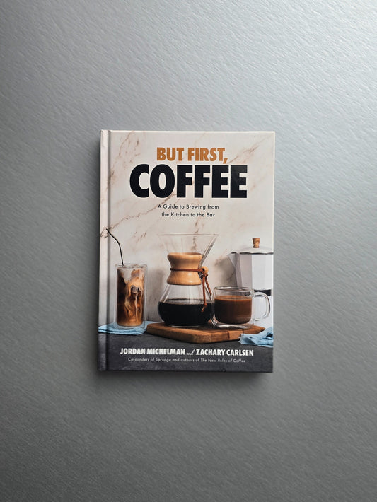 But First, Coffee: A Guide To Brewing from Kitchen To Bar- Jordan Michelman and Zachary Carlsen - Book